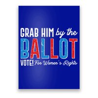 Grab Him By The Ballot Vote For Womens Rights Poster