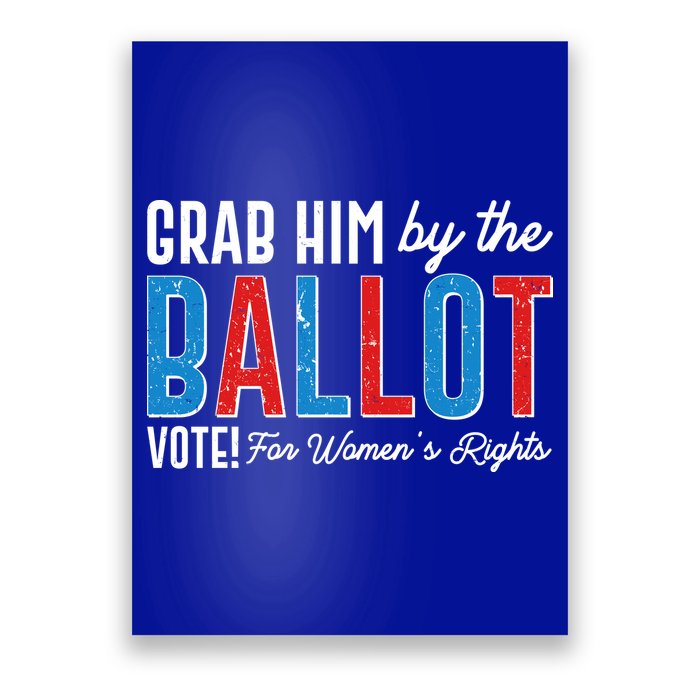 Grab Him By The Ballot Vote For Womens Rights Poster