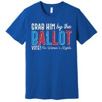 Grab Him By The Ballot Vote For Womens Rights Premium T-Shirt