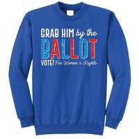 Grab Him By The Ballot Vote For Womens Rights Tall Sweatshirt