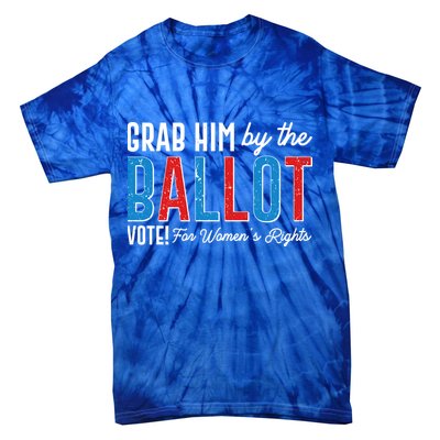 Grab Him By The Ballot Vote For Womens Rights Tie-Dye T-Shirt