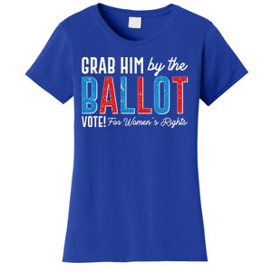 Grab Him By The Ballot Vote For Womens Rights Women's T-Shirt