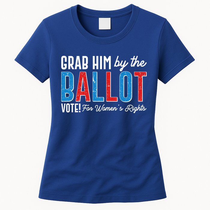 Grab Him By The Ballot Vote For Womens Rights Womens T-Shirt