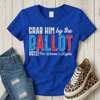 Grab Him By The Ballot Vote For Womens Rights Womens T-Shirt