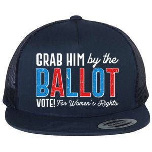 Grab Him By The Ballot Vote For Womens Rights Flat Bill Trucker Hat