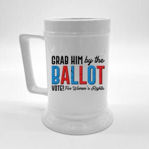 Grab Him By The Ballot Vote For Womens Rights Beer Stein