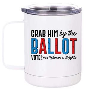 Grab Him By The Ballot Vote For Womens Rights 12 oz Stainless Steel Tumbler Cup