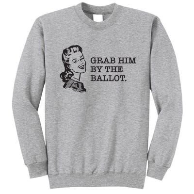 Grab Him By The Ballot Tall Sweatshirt