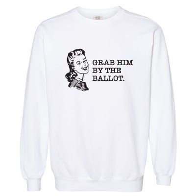 Grab Him By The Ballot Garment-Dyed Sweatshirt