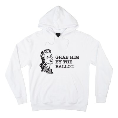 Grab Him By The Ballot Hoodie