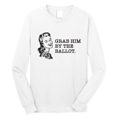 Grab Him By The Ballot Long Sleeve Shirt