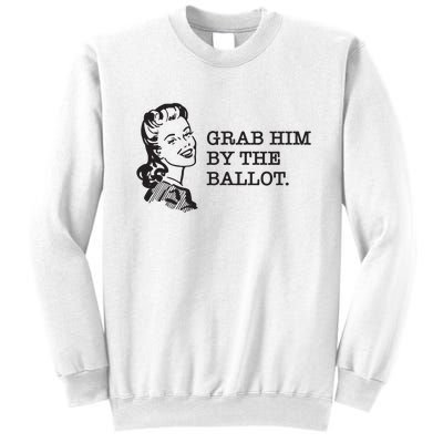 Grab Him By The Ballot Sweatshirt