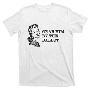 Grab Him By The Ballot T-Shirt