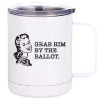 Grab Him By The Ballot 12 oz Stainless Steel Tumbler Cup