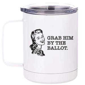 Grab Him By The Ballot 12 oz Stainless Steel Tumbler Cup