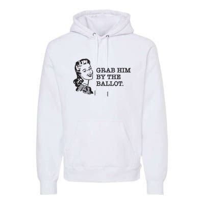 Grab Him By The Ballot Premium Hoodie