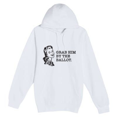 Grab Him By The Ballot Premium Pullover Hoodie