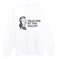 Grab Him By The Ballot Premium Crewneck Sweatshirt