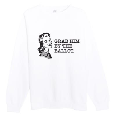 Grab Him By The Ballot Premium Crewneck Sweatshirt