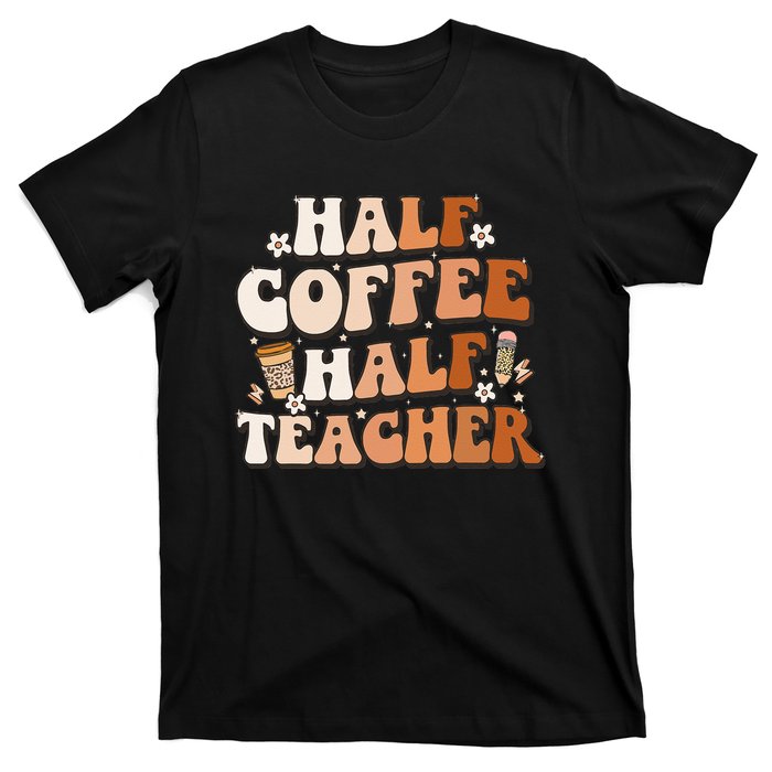 Groovy Half Coffee Half Teacher Inspirational Quotes Teacher T-Shirt