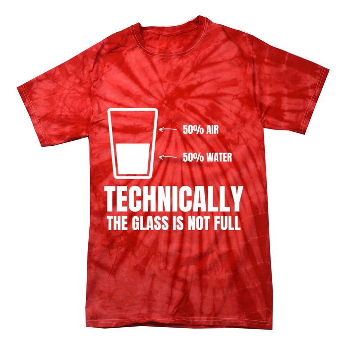 Glass Half Full Funny Technically Not Empty Sarcastic Tie-Dye T-Shirt