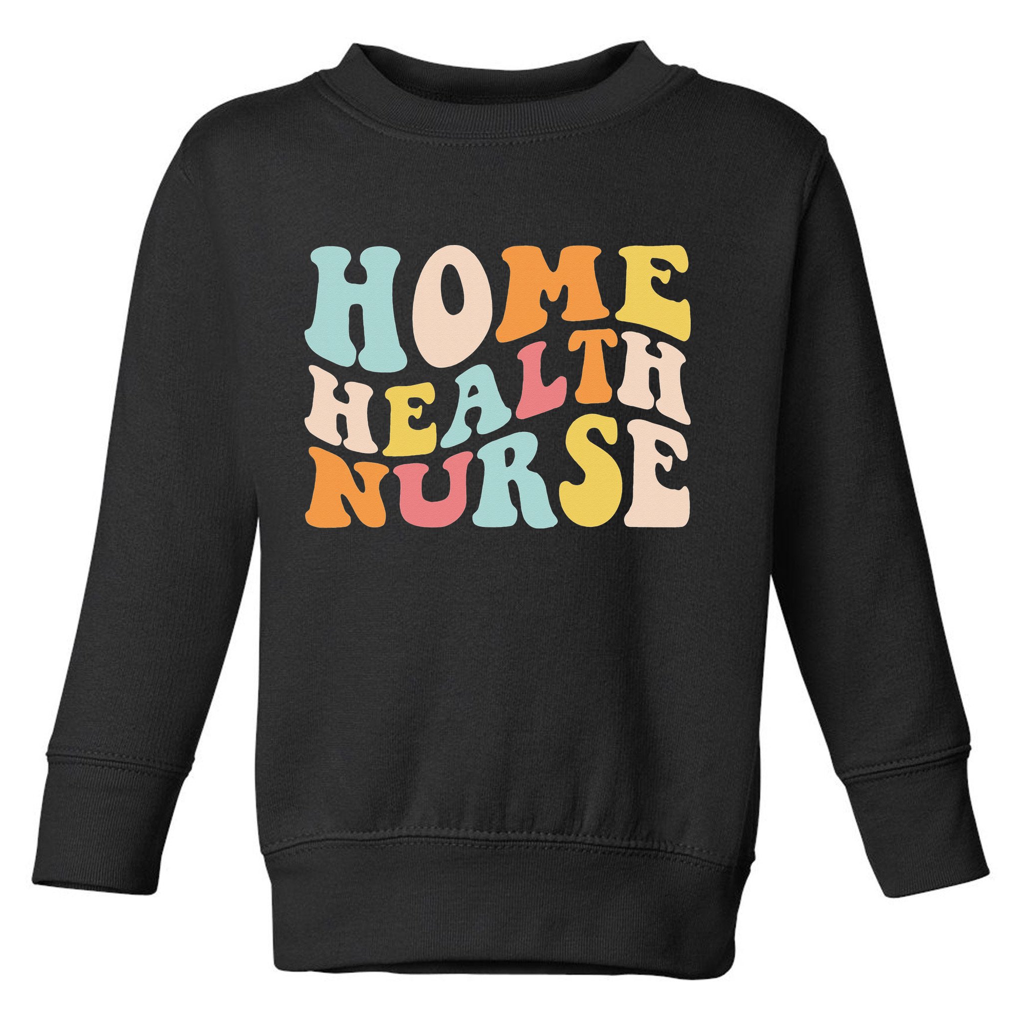 Groovy Home Health Nurse Home Care Nursing Registered Nurse Toddler Sweatshirt