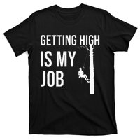 Getting High Is My Job Arborist Lumberjack Tree Cutter Gift T-Shirt