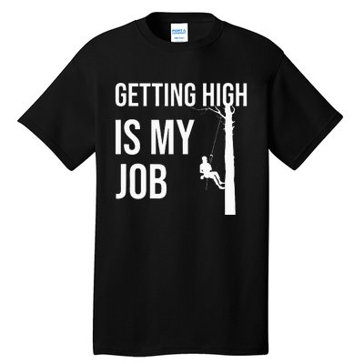 Getting High Is My Job Arborist Lumberjack Tree Cutter Gift Tall T-Shirt