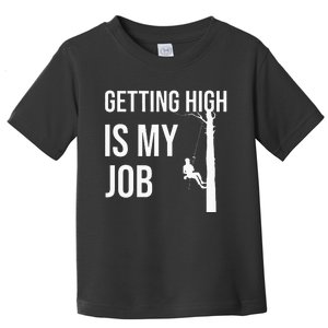 Getting High Is My Job Arborist Lumberjack Tree Cutter Gift Toddler T-Shirt