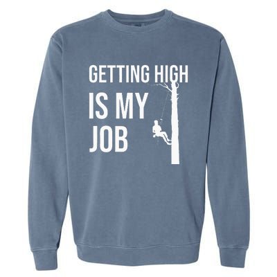 Getting High Is My Job Arborist Lumberjack Tree Cutter Gift Garment-Dyed Sweatshirt