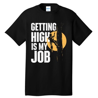 Getting High Is My Job Arborist Tree Surgeon Lumberjack Tall T-Shirt