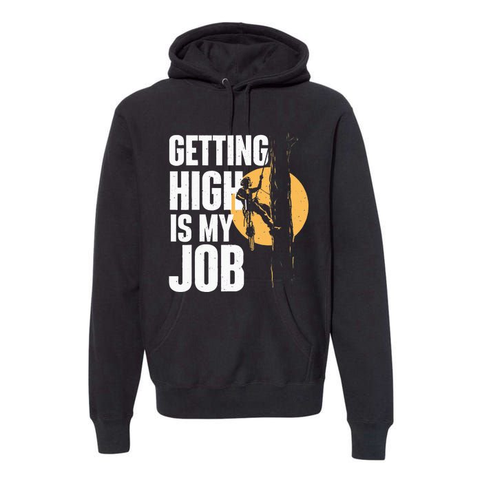 Getting High Is My Job Arborist Tree Surgeon Lumberjack Premium Hoodie