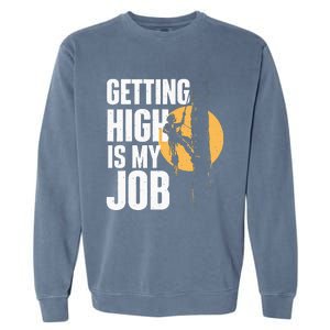 Getting High Is My Job Arborist Tree Surgeon Lumberjack Garment-Dyed Sweatshirt