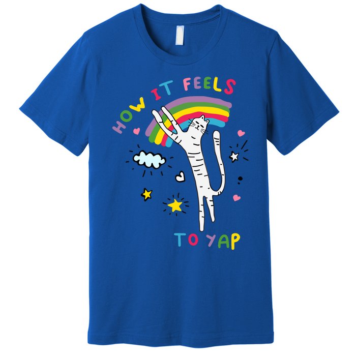 Gotfunny How It Feels To Yap Premium T-Shirt