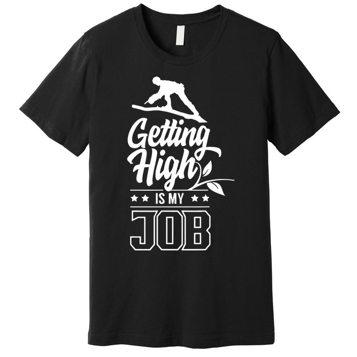 Getting High Is My Job Premium T-Shirt