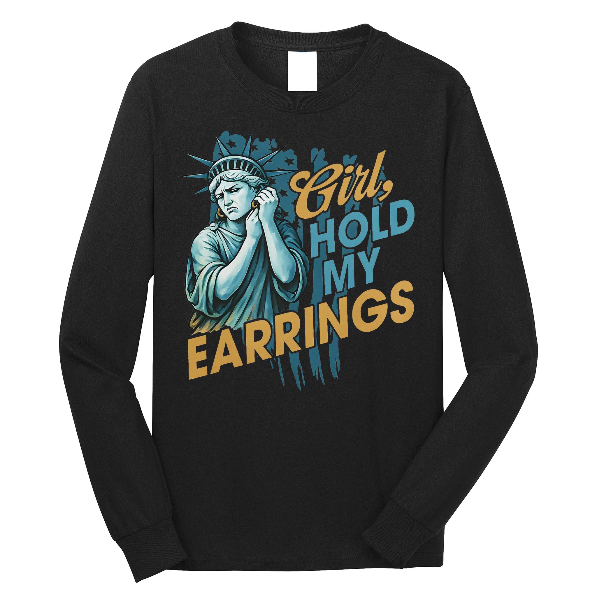 Girl Hold My Earrings, Anti Trump Political And Democracy Long Sleeve Shirt