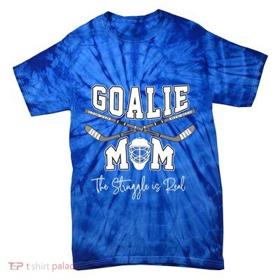 Goalie Hockey Mom The Struggle Is Real For Keeper Mothers Gift Tie-Dye T-Shirt