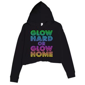 Glow Hard Or Glow Home 70s 80s For Man Woman Crop Fleece Hoodie