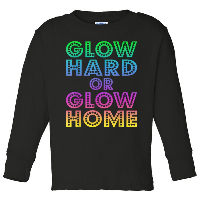 Glow Hard Or Glow Home 70s 80s For Man Woman Toddler Long Sleeve Shirt