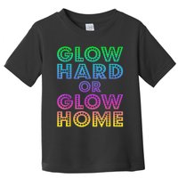 Glow Hard Or Glow Home 70s 80s For Man Woman Toddler T-Shirt