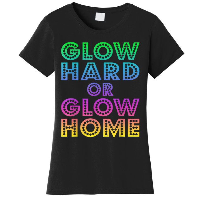 Glow Hard Or Glow Home 70s 80s For Man Woman Women's T-Shirt