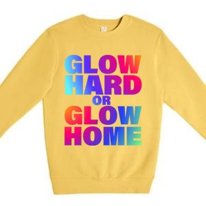 Glow Hard Or Glow Home 70s 80s For Man Woman Premium Crewneck Sweatshirt