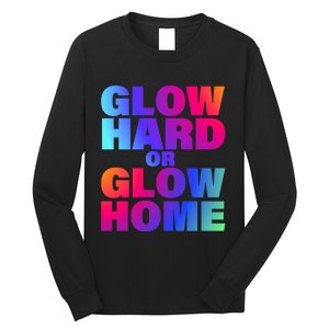 Glow Hard Or Glow Home 70s 80s For Man Woman Long Sleeve Shirt