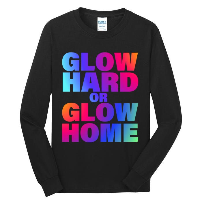 Glow Hard Or Glow Home 70s 80s For Man Woman Tall Long Sleeve T-Shirt