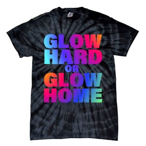 Glow Hard Or Glow Home 70s 80s For Man Woman Tie-Dye T-Shirt