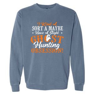 Ghost Hunting Obsession Ghosts Paranormal Scary Activity Garment-Dyed Sweatshirt