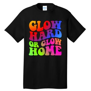 Glow Hard Or Glow Home Retro 70s 80s For Man Woman Tall T-Shirt