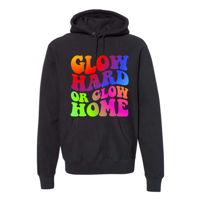 Glow Hard Or Glow Home Retro 70s 80s For Man Woman Premium Hoodie