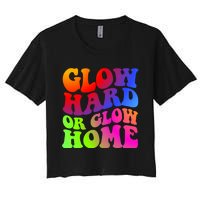 Glow Hard Or Glow Home Retro 70s 80s For Man Woman Women's Crop Top Tee