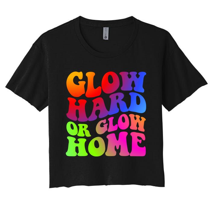 Glow Hard Or Glow Home Retro 70s 80s For Man Woman Women's Crop Top Tee